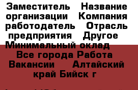 Заместитель › Название организации ­ Компания-работодатель › Отрасль предприятия ­ Другое › Минимальный оклад ­ 1 - Все города Работа » Вакансии   . Алтайский край,Бийск г.